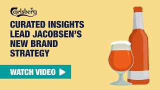 CARLSBERG CASE: Curated Insights Lead Jacobsen's New Brand Strategy