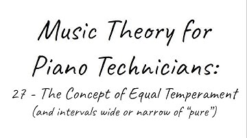 MTPT27: The Concept of Equal Temperament (plus wide & narrow intervals)