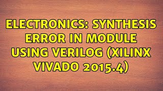 Electronics: Synthesis error in module using Verilog (Xilinx Vivado 2015.4) Content