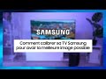 Comment calibrer sa tv samsung pour avoir la meilleure image possible 