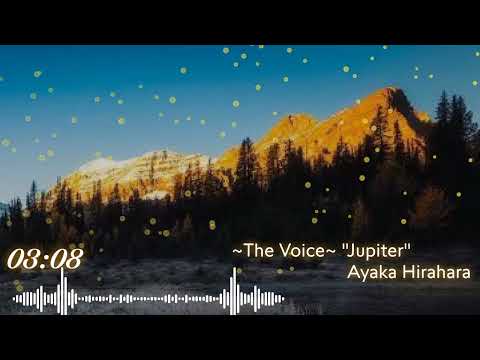 ~The Voice~ "Jupiter" by: Ayaka Hirahara @AYAKAHIRAHARAOFFICIALCHANNEL