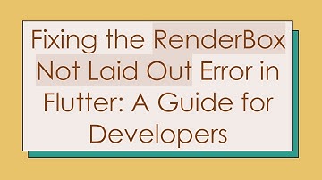 Fixing the RenderBox Not Laid Out Error in Flutter: A Guide for Developers