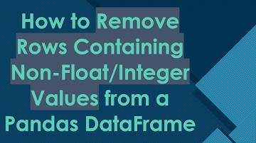 How to Remove Rows Containing Non-Float/Integer Values from a Pandas DataFrame
