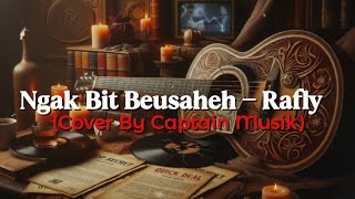 Ngak Bit Beusaheh - Rafly | Lagu Aceh Terbaik | Cover By Captain Musik