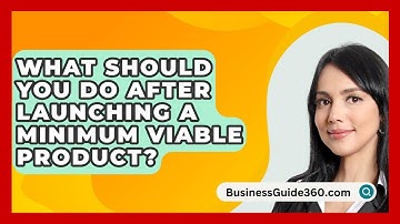 What Should You Do After Launching A Minimum Viable Product? - BusinessGuide360.com