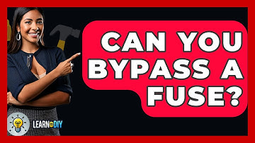 Can You Bypass A Fuse? - LearnToDIY360.com