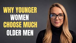 Why Younger Women Choose Older Men Even With a 20–30 Year Age Gap | Female Psychology