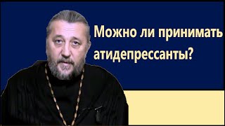 Можно ли принимать антидепрессанты? Священник Игорь Сильченков.