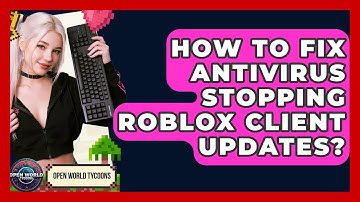 How To Fix Antivirus Stopping Roblox Client Updates? - Open World Tycoons