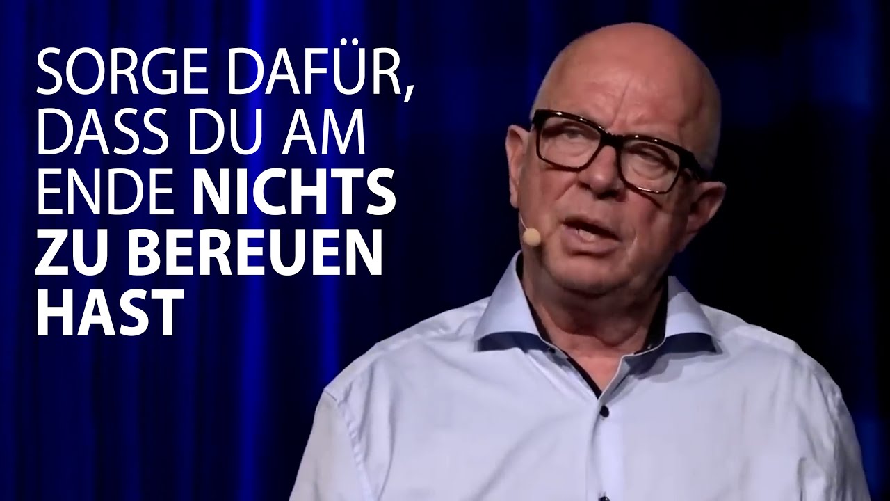 Sorge dafür, dass du am Ende nichts zu bereuen hast