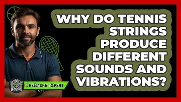 Why Do Tennis Strings Produce Different Sounds And Vibrations? - The Racket Xpert