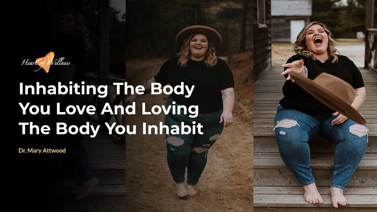 Inhabiting The Body You Love And Loving The Body You Inhabit with Dr. Mary Attwood
