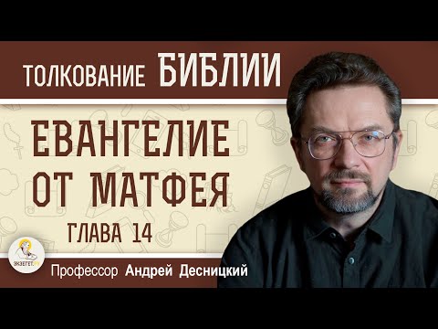 Евангелие от Матфея. Глава 14  "Казнь Иоанна Крестителя"   Профессор Андрей Сергеевич Десницкий