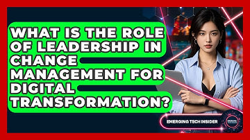 What Is The Role Of Leadership In Change Management For Digital Transformation?