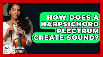 How Does A Harpsichord Plectrum Create Sound? - Classical Serenade