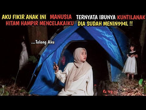 CAMPING HORROR : TERNYATA ANAK KECIL INI BUKAN MANUSIA DIA SUDAH M3NIN994L AKU DITERROR IBU KUNTI