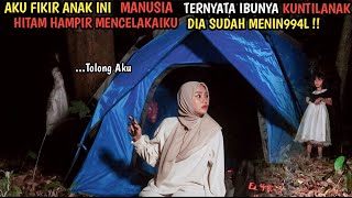 CAMPING HORROR : TERNYATA ANAK KECIL INI BUKAN MANUSIA DIA SUDAH M3NIN994L AKU DITERROR IBU KUNTI