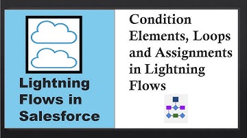 Lightning Flows in Salesforce: Condition Elements, Loops and Assignments in  Lightning Flows