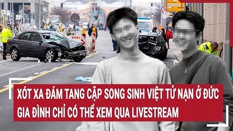 Đẫm nước mắt đám tang cặp song sinh Việt tử nạn ở Đức: Gia đình chỉ có thể xem qua livestream