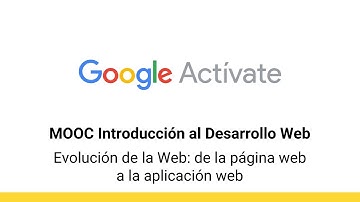 MOOC Introducción al Desarrollo Web, parte 1 - 1.1 Evolución de la Web - Google Actívate