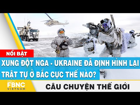 Video Xung đột Nga - Ukraine đã định hình lại trật tự ở Bắc... - youtube