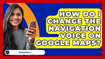 How Do I Change The Navigation Voice On Google Maps? - Be App Savvy