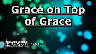 Grace on Top of Grace - Fellowship Creative - Lyrics chords