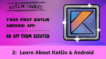 Your First Kotlin Android App, Episode 02: Learn About Kotlin & Android