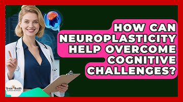 How Can Neuroplasticity Help Overcome Cognitive Challenges? - Brain Health Support Network