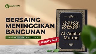 Kajian Hadits: Bersaing Meninggikan Bangunan (Hadits 452) - Ustadz Abdullah Zaen, Lc., MA