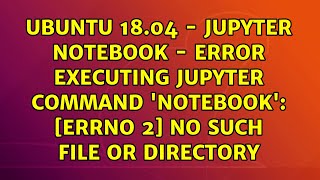 Ubuntu 18.04 - jupyter notebook - Error executing Jupyter command 'notebook': [Errno 2] No such...