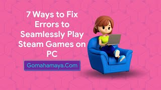 7 Ways To Fix Errors To Seamlessly Play Steam Games On PC
