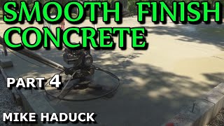 SMOOTH FINISH CONCRETE (part 4) Mike haduck