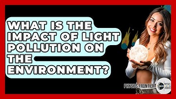 What Is The Impact Of Light Pollution On The Environment? - Physics Frontier