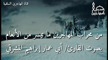 من محراب المهاجرين ما تيسر من سورة الأنعام بصوت القارئ/ أبي عمار إبراهيم المشرقي.