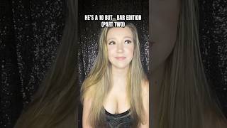 Hes A 10 But Bar Edition Part Two