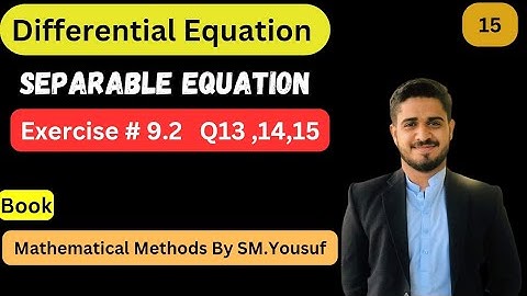 Ex # 9.2, Q13 ,Q14,Q15|| Separable Equation  || Mathematical Method By SM Yousuf|| M.Owais