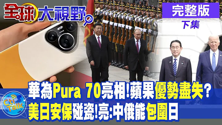 华为Pura 70亮相 苹果优势尽失? "美日安保"碰瓷 郭正亮:中俄联手.日本恐被全面包围|【全球大视野 下】@Global_Vision  20240415完整版 - 天天要闻