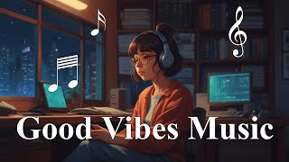 Good Vibes Music ~ Songs that makes you feel better mood ~ Chill Vibes