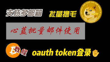 多邮箱不封号批量撸毛心蓝批量邮件使用oauth token登录保姆级教程，批量撸毛必看，提升撸毛效率