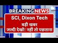 SCI, Dixon Tech Stock Latest News ⚫ SCI Dixon Tech Stock News Today ⚫ Share Market