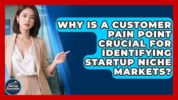 Why Is A Customer Pain Point Crucial For Identifying Startup Niche Markets? - The Startup Growth Hub