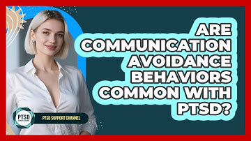 Are Communication Avoidance Behaviors Common With PTSD?