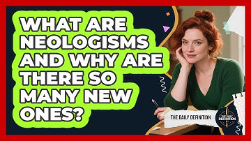 What Are Neologisms And Why Are There So Many New Ones? - The Daily Definition