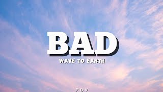 Wave To Earth - BAD (Lyrics)