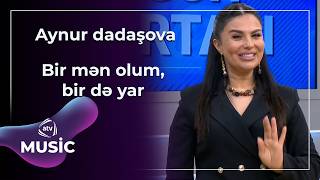 Bir Mən Olum, Bir Də Yar - Aynur Dadaşova