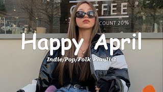 Happy April - Songs for start a new year - Best Indie/Pop/Folk/Acoustic Playlist