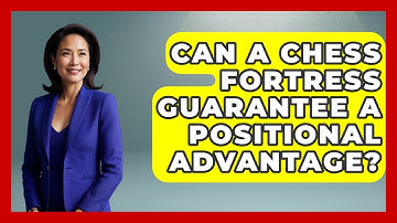 Can A Chess Fortress Guarantee A Positional Advantage? - The Chess Codex