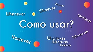 Como usar whatever, whenever, whoever, however, whichever  - Brasil Escola