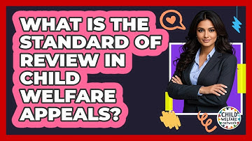 What Is The Standard Of Review In Child Welfare Appeals? - Child Welfare Network